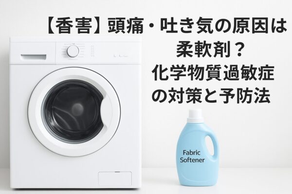 柔軟剤の香りが引き起こす頭痛や吐き気「香害」の原因と、化学物質過敏症の仕組み、すぐ実践できる対策を解説したアイキャッチ画像